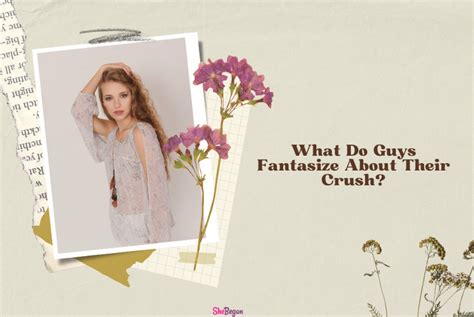 what do guys fantasize about when they have a crush|does he fantasize about me.